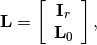 \mathbf{L} = \left[ \begin{array}{c}
                    \mathbf{I}_{r} \\
                    \mathbf{L}_0    \end{array} \right],