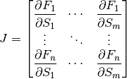 J=\begin{bmatrix} \dfrac{\partial F_1}{\partial S_1} & \cdots & \dfrac{\partial F_1}{\partial S_m} \\
\vdots & \ddots & \vdots \\ \dfrac{\partial F_n}{\partial S_1} & \cdots & \dfrac{\partial F_n}{\partial S_m}
\end{bmatrix}